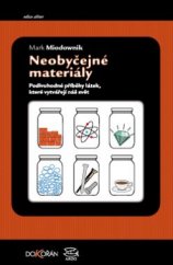 kniha Neobyčejné materiály Podivuhodné příběhy látek, které vytvářejí náš svět, Dokořán 2016