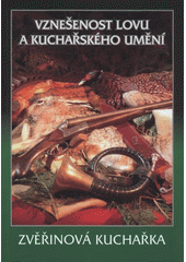kniha Vznešenost lovu a kuchařského umění 165 receptů : zvěřinová kuchařka, Pro Myslivost vydalo Vydavatelství a nakl. Vega 2008