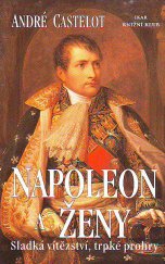 kniha Napoleon a ženy sladká vítězství, trpké prohry, Ikar 2000