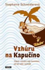 kniha Vzhůru na Kapučíno vtipné i moudré rady maminkám, jak být stále v pohodě, Práh 2009