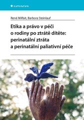 kniha Etika a právo v péči o rodiny po ztrátě dítěte perinatální ztráta a perinatální paliativní péče, Grada 2024