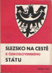 kniha Slezsko na cestě k československému státu příspěvky o tisíciletém zápasu slezských Čechů, Odbor kultury ONV 1969