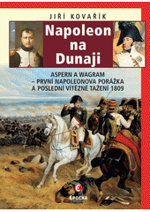kniha Napoleon na Dunaji Aspern a Wagram - první Napoleonova porážka a poslední vítězné tažení 1809 , Epocha 2020