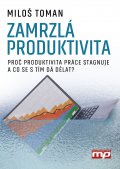 kniha Zamrzlá produktivita Proč produktivita práce stagnuje a co se s tím dá dělat, Management Press 2016