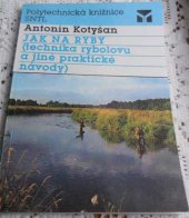 kniha Jak na ryby (technika rybolovu a jiné praktické návody), SNTL 1991