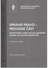 kniha Správní právo - procesní část multimediální učební text pro bakalářské studium na Právnické fakultě MU, Masarykova univerzita 2011