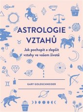kniha Astrologie vztahů jak pochopit a zlepšit vztahy ve vašem životě , CPress 2019