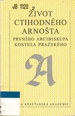 kniha Život ctihodného Arnošta, prvního arcibiskupa kostela pražského = Vita venerabilis Arnesti primi archiepiscopi ecclesie Pragensis, Česká křesťanská akademie 1994