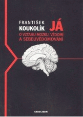 kniha Já o vztahu mozku, vědomí a sebeuvědomování, Karolinum  2003