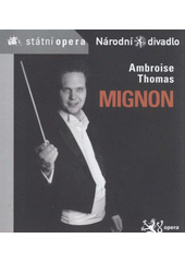 kniha Ambroise Thomas (1811-1896), Mignon opera o třech dějstvích : slavnostní večer k 20. výročí založení Státní opery Praha, [1. a 4.4.2012, Národní divadlo 