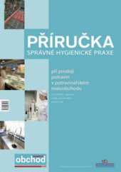 kniha Příručka správné hygienické praxe při prodeji potravin v potravinářském maloobchodu, České a slovenské odborné nakladatelství 2011