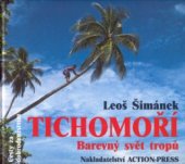 kniha Tichomoří barevný svět tropů : rok na dobrodružné cestě z Havaje na Novou Guineu, Action-Press 2002