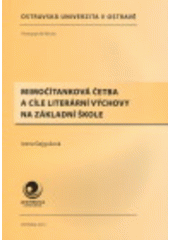 kniha Mimočítanková četba a cíle literární výchovy na základní škole podíl doporučené četby na dětském čtenářství = Non-mandatory reading and goals of literary education at elementary schools : proportion of recommended reading within the chidren's actual reading, Ostravská univerzita, Pedagogická fakulta 2011