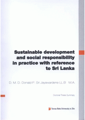 kniha Sustainable development and social responsibility in practice with reference to Sri Lanka case study = Udržitelný rozvoj a sociální odpovědnost v praxi s odkazem na Srí Lanku : případová studie : doctoral thesis summary, Tomas Bata University in Zlín 2012