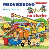 kniha Medvedíkovo Hľadaj obrázky... na stavbe, Slovart PRINT 2014