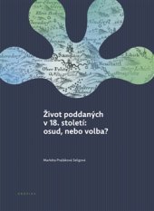 kniha Život poddaných v 18. století: osud, nebo volba? K demografickým, hospodářským, sociálním a rodinným aspektům života venkovských poddaných na panství Horní Police, Togga 2015