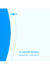 kniha Vladimír Remek  Sojuz 28 - Saljut 6, Hvězdárna a planetárium Brno 2018