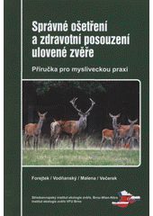 kniha Správné ošetření a zdravotní posouzení ulovené zvěře příručka pro mysliveckou praxi, Středoevropský institut ekologie zvěře 2009