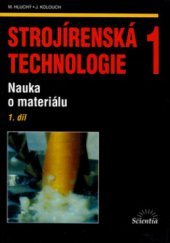 kniha Strojírenská technologie 1. 1. díl, - Nauka o materiálu, Scientia 1998