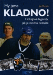 kniha My jsme Kladno! hokejové legendy, jak je možná neznáte, Kladenské listy 2012