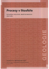 kniha Procesy v litosféře vzdělávací modul geologie : výukový a metodický text : Přírodní vědy a matematika na středních školách v Praze: aktivně, aktuálně a s aplikacemi - projekt OPPA, P3K 2012