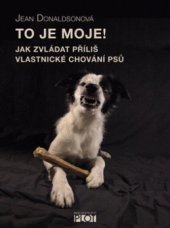 kniha To je moje! jak zvládat příliš vlastnické chování psů, Plot 2013