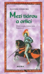 kniha Mezi tiárou a orlicí příběh prvního českého krále Vratislava I., MOBA 2003