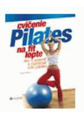 kniha Cvičenie Pilates na fit lopte ako si spevniť a sformovať celú postavu, CPress 2007