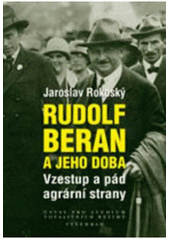 kniha Rudolf Beran a jeho doba vzestup a pád agrární strany, Ústav pro studium totalitních režimů 2011