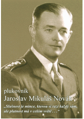 kniha Plukovník Jaroslav Mikuláš Novák   "slušnost je mince, kterou si razí každý sám, ale platnost má v celém světě...", Martin Vaňourek 2018