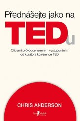 kniha Přednášejte jako na TEDu Oficiální průvodce veřejným vystupováním od kurátora konference TED, Jan Melvil 2016
