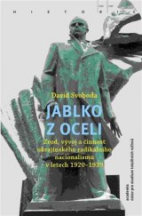 kniha Jablko z oceli Zrod, vývoj a činnost ukrajinského radikálního nacionalismu v letech 1920–1939, Academia 2021