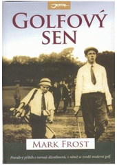 kniha Golfový sen nejlepší hra všech dob : Harry Vardon, Francis Ouimet a zrod moderního golfu, Jota 2008