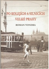 kniha Po kolejích a silnicích velké Prahy systém městské hromadné dopravy na území hl. m. Prahy v letech 1918-1945, Historický ústav 2011