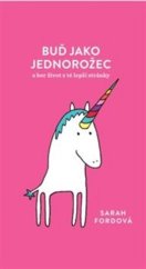 kniha Buď jako jednorožec a ber život z té lepší stránky, Alpha book 2019