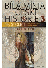 kniha Bílá místa české historie. 3, - 19. století : pro císaře pána a jeho slávu - pro císaře pána a jeho slávu, 19. století, Knižní klub 2012