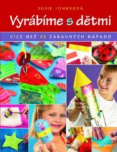 kniha Vyrábíme s dětmi více než 40 zábavných nápadů, Mladá fronta 2010