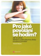 kniha Pro jaké povolání se hodím? jak si vybrat střední a vyšší odbornou školu a snad i budoucí povolání, CPress 2008