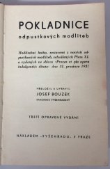 kniha Pokladnice odpustkových modliteb modlitební kniha, sestavená z nových odpustkových modliteb, schválených Piem XI. a vydaných ve sbírce Preces et pia opera indulgentiis ditata dne 31. prosince 1937, Vyšehrad 1939