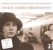 kniha Návrat Anežky Přemyslovny [aktéři nahrávek zařazených na CD] Gabriela Vránová, František Derfler, Eva Henychová, Carpe diem 2000