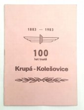 kniha 100 let tratě Krupá-Kolešovice 1883 - 1983, ČSD vozební depo 1983