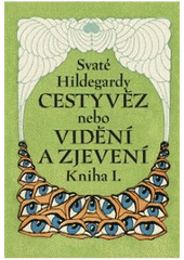 kniha Svaté Hildegardy Cestyvěz, nebo, Vidění a zjevení. Kniha I, Malvern 2010