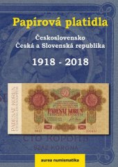 kniha Papírová platidla Československo, Česká a Slovenská republika 1918-2018, Aurea Numismatika 2018