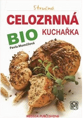 kniha Stručná celozrnná bio kuchařka zdravá výživa pro každého, Medica Publishing 2012