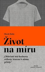 kniha Život na míru  “Oblečení má hodnotu etikety, kterou k němu přišijí”, Absynt 2021