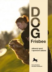kniha Dog Frisbee zábavný sport i sportovní zábava : [od aportu po závody], Y. Andrlová 2011