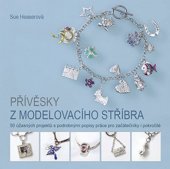 kniha Přívěsky z modelovacího stříbra 50 úžasných projektů s podrobnými popisy práce pro začátečníky i pokročilé, Grada 2014