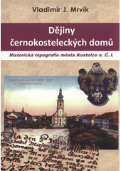 kniha Dějiny černokosteleckých domů historická topografie města Kostelce nad Černými lesy, Město Kostelec nad Černými lesy 2009