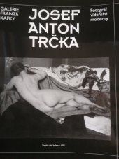 kniha Josef Anton Trčka fotograf vídeňské moderny : Galerie Franze Kafky, Praha 15.12.1993-17.1.1994, Nakladatelství Franze Kafky 1993