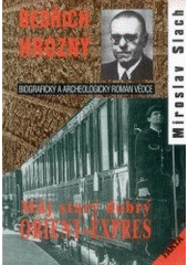 kniha Můj starý dobrý Orient-Expres vyprávění o životě a díle velkého českého orientalisty a chetitologa univ. prof. Bedřicha Hrozného : biografický a archeologický román vědce, Akcent 2000